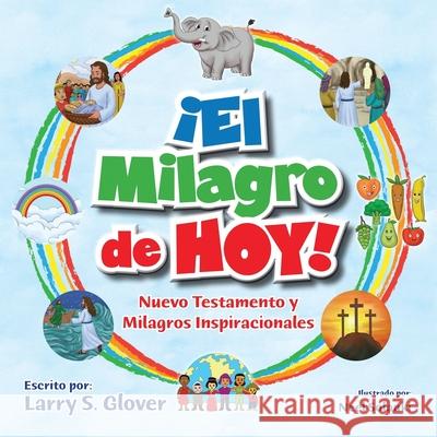 El Milagro de Hoy!: Nuevo Testamento y Milagros Inspiracionales Larry S. Glover 9781732858640 Child Like Faith Children's Books LLC