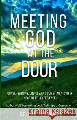 Meeting God at the Door: Conversations, Choices, and Commitments of a Near Death Experience Joy Fluckiger Kellan Fluckiger 9781732858824 Red Aussie Publishing