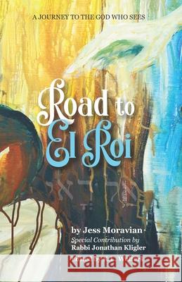 Road to El Roi: A Journey to The God Who Sees Jonathan Kligler K. L. Walters Jess Moravian 9781732859609