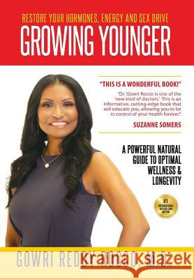 Growing Younger: Restore Your Hormones, Energy and Sex Drive: A Powerful Natural Guide to Optimal Wellness & Longevity M. D. Gowri Reddy Rocco 9781732859821 Optimum Wellness & Longevity