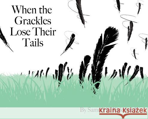 When the Grackles Lose Their Tails: Bully Bird Samuel Edwin Kirkman, Samuel Edwin Kirkman, Wood Marianne 9781732860803 Boogie Zebra Books