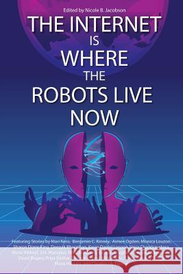 The Internet Is Where the Robots Live Now Nicole B. Jacobson 9781732863705 Paper Dog Books