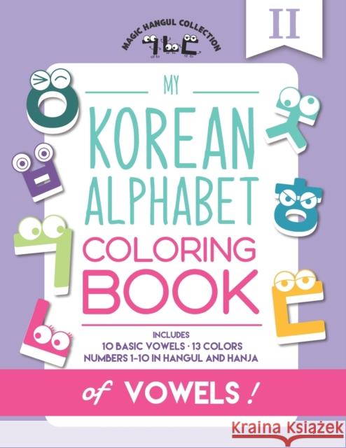 My Korean Alphabet Coloring Book of Vowels: Includes 10 Basic Vowels, 13 Colors and Numbers 1-10 in Hangul and Hanja Eunice Kang, Mighty Fortress Press, Young Jae Koh 9781732864429