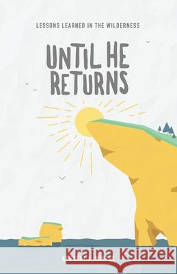 Until He Returns: Lessons Learned In The Wilderness (Book 6) Kenneth Winter 9781732867079