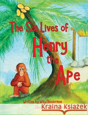 The Six LIves of Henry the Ape Carol Biederman Way Andy Cherry Patricia 9781732869127