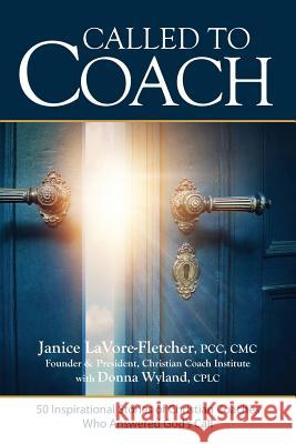 Called to Coach: 50 Inspirational Stories of Christian Coaches Who Answered God Donna Wyland Janice Lavore-Fletcher 9781732870505