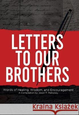 Letters To Our Brothers: Words of Healing, Wisdom, and Encouragement Jason T Mahoney, Rachel Renee, Marcel Anderson 9781732870925 Jason T. Mahoney