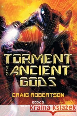 Torment of the Ancient Gods Craig Robertson 9781732872448 Imagine-It Publishing