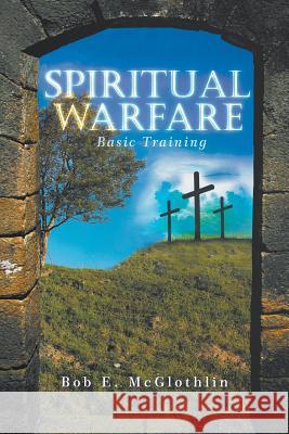 Spiritual Warfare: Basic Training Bob E. McGlothlin 9781732872905