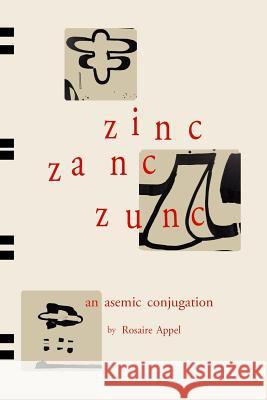 Zinc Zanc Zunc: An Asemic Conjugation Rosaire Appel 9781732878815 Post-Asemic Press