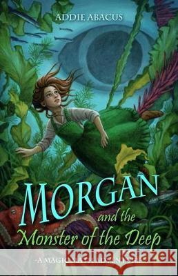 Morgan and the Monster of the Deep: A Magic Math Adventure Elisabeth Alba Addie Abacus 9781732881372 Phantom Hill Press