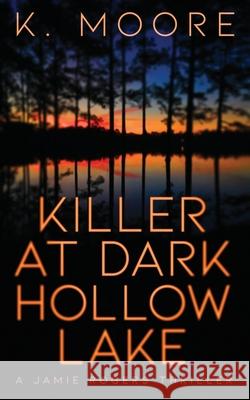 Killer at Dark Hollow Lake: A Jamie Rogers Thriller K. Moore 9781732884489 Moore Stories