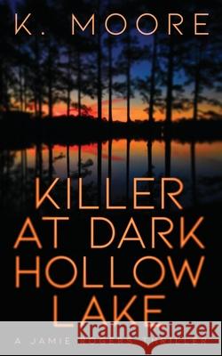 Killer at Dark Hollow Lake K. Moore 9781732884496 Moore Stories