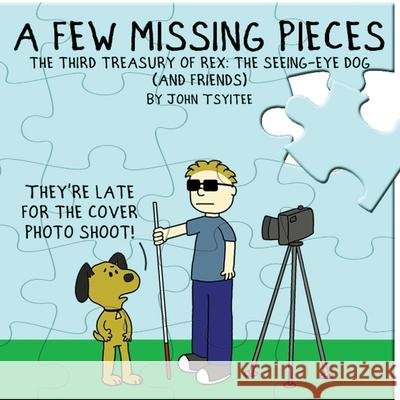 A Few Missing Pieces: The Third Treasury of Rex: The Seeing-Eye Dog (and friends) John Tsyitee 9781732885325 John Tsyitee