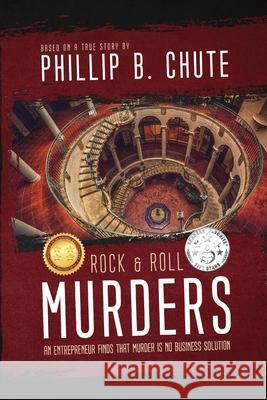 Rock and Roll Murders: An Entrepreneur Finds that Murder is No Business Solution. Phillip Chute Nenita Lariosa 9781732885516 Phillip B. Chute