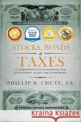 Stocks, Bonds & Taxes: A Comprehensive Handbook and Investment Guide for Everybody Phillip B. Chute 9781732885530 Phillip B. Chute