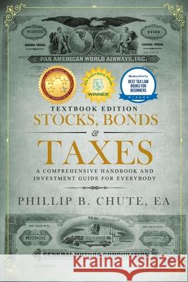 Stocks, Bonds & Taxes: Textbook Edition: A Comprehensive Handbook and Investment Guide for Everybody Phillip Chute 9781732885547 Phillip B. Chute