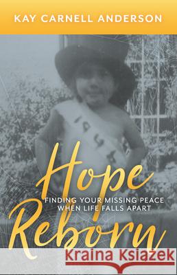 Hope Reborn: Finding Your Missing Peace When Life Falls Apart Anderson, Kay Carnell 9781732885967 Higherlife Development Service