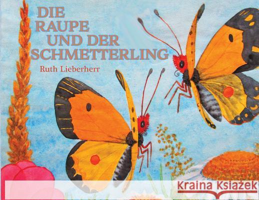 Die Raupe und der Schmetterling Ruth Lieberherr Ruth Lieberherr Carolyn Vaughan 9781732887763