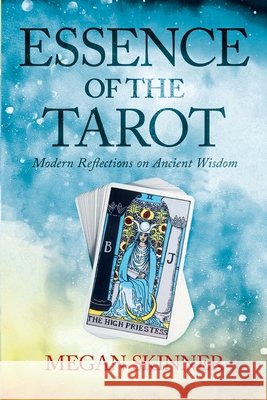 Essence of the Tarot: Modern Reflections on Ancient Wisdom Megan Skinner 9781732889460
