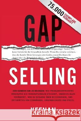 Gap Selling: Den Kunden zum Ja bringen: Wie problembezogenes Verkaufen den Umsatz steigert, indem es alles verändert, was Sie über Keenan 9781732891043 Sales Guy Publishing