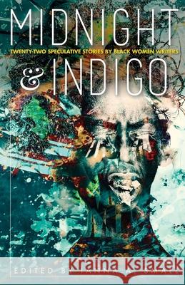 midnight & indigo: Twenty-two Speculative Stories by Black Women Writers Small, Ianna a. 9781732891777 Midnight & Indigo Publishing