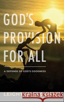 God's Provision for All: A Defense of God's Goodness Leighton Flowers 9781732896307