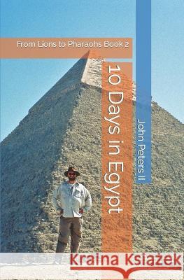 10 Days in Egypt: From Lions to Pharaohs Book 2 John Louis Peters, II 9781732898424 John Louis Peters II