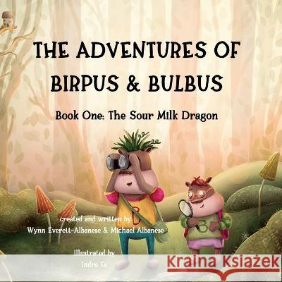 The Adventures of Birpus & Bulbus: The Sour Milk Dragon Michael Albanese Wynn Everett-Albanese Indre Ta 9781732898769 Weight of Ink