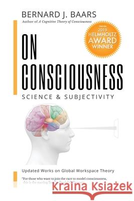 On Consciousness: Science & Subjectivity - Updated Works on Global Workspace Theory Bernard J. Baars Natalie Geld 9781732904866 Nautilus Press