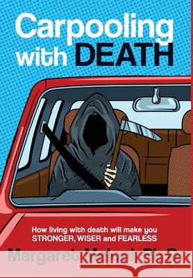 Carpooling With Death: How living with death will make you stronger, wiser and fearless Margaret Meloni 9781732907508 Meloni Coaching Solutions, Inc.