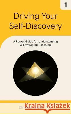 Driving Your Self-Discovery: A Pocket Guide for Understanding & Leveraging Coaching Christine Haskell 9781732908109 Run for Cover Press, LLC
