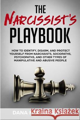 The Narcissist's Playbook: How to Identify, Disarm, and Protect Yourself from Narcissists, Sociopaths, Psychopaths, and Other Types of Manipulati Dana Morningstar 9781732908321