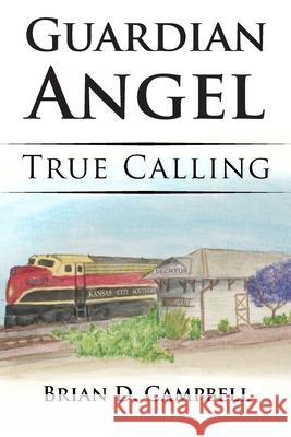 Guardian Angel: True Calling Brian D. Campbell 9781732916135