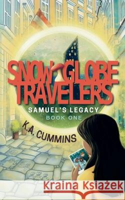 Snow Globe Travelers: Samuel's Legacy K. a. Cummins 9781732920026 Eleonora Press