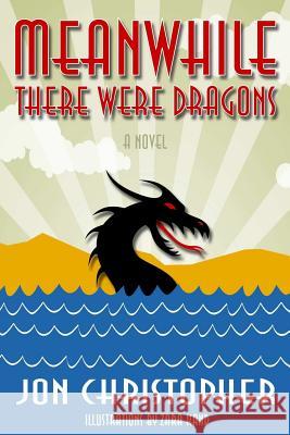 Meanwhile There Were Dragons Jon Christopher 9781732920507 Traveling Shoes Press