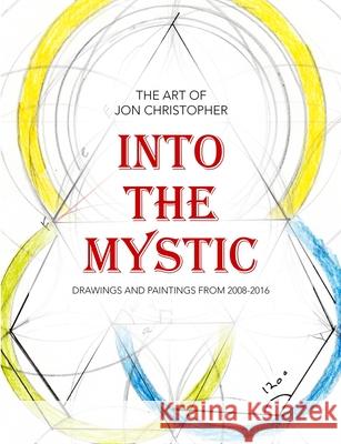 Into the Mystic: The Art of Jon Christopher - Drawings and Paintings from 2008-2016 Jon Christopher 9781732920583 Traveling Shoes Press
