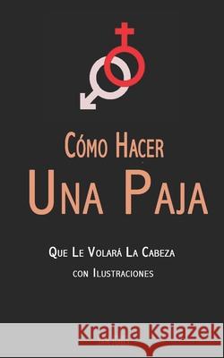 Cómo Hacer Una Paja Que Le Volará La Cabeza (con Ilustraciones) Jones, Sam 9781732921146 Flying Colors Publishing