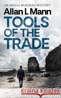 Tools of the Trade: An Angus Murders Mystery Allan L. Mann 9781732922709 Noir Cafe Press, LLC