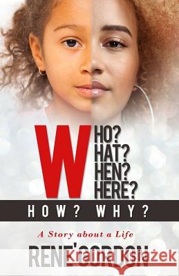 Who? What? When? Where? How? Why?: A Story about a Life Michelle Rene Gordon 9781732925434