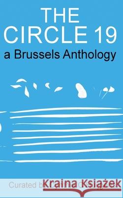 The Circle 19: a Brussels Anthology Cynthia C. Huijgens Patrick Te Xavier Queipo 9781732925809