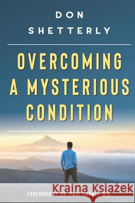 Overcoming A Mysterious Condition Paul Canali Don Shetterly 9781732927001