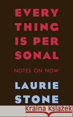 Everything is Personal: Notes on Now Stone, Laurie 9781732932821 Scuppernong Editions