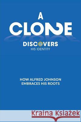 A Clone Discovers His Identity: How Alfred Johnson Embraces His Roots Jayesh Shah 9781732937017