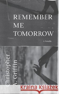 Remember Me Tomorrow Richard Arcus Andrew Forteath Christopher a. Griffin 9781732937727