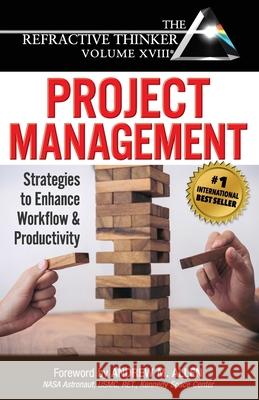 The Refractive Thinker(R) Vol XVIII Project Management: Strategies to Enhance Workflow and Productivity Andrew Allen Frank Musmar Aaron Armour 9781732938267