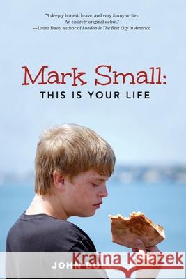 Mark Small: This Is Your Life John Bullock 9781732940673 Sheila-Na-Gig Editions