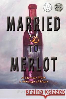 Married to Merlot: A Memoir With a Message of Hope Louise, Martha 9781732942301 Frey House Publishing LLC