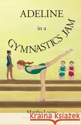 Adeline in a Gymnastics Jam Martha Louise 9781732942332 Frey House Publishing LLC