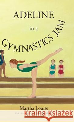 Adeline in a Gymnastics Jam Martha Louise 9781732942349 Frey House Publishing LLC